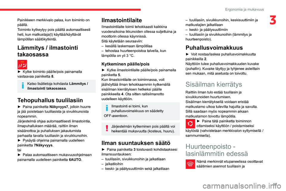 CITROEN JUMPER SPACETOURER 2021 Omistajan Käsikirjat (in Finnish) 83
Ergonomia ja mukavuus
3Painikkeen merkkivalo palaa, kun toiminto on
päällä.
Toiminto kytkeytyy pois päältä automaattisesti
heti, kun matkustaja(t) käyttää/käyttävät
lämpötilan säà CITROEN JUMPER SPACETOURER 2021 Omistajan Käsikirjat (in Finnish) 83
Ergonomia ja mukavuus
3Painikkeen merkkivalo palaa, kun toiminto on
päällä.
Toiminto kytkeytyy pois päältä automaattisesti
heti, kun matkustaja(t) käyttää/käyttävät
lämpötilan säÃ