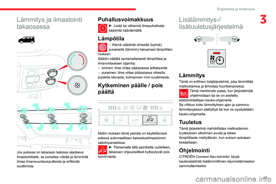 CITROEN JUMPER SPACETOURER 2021 Omistajan Käsikirjat (in Finnish) 85
Ergonomia ja mukavuus
3Lämmitys ja ilmastointi
takaosassa
Jos autossa on takaosan katossa sijaitseva
ilmastointilaite, se puhaltaa viileää ja lämmintä
ilmaa ilmansuuntausputkesta ja CITROEN JUMPER SPACETOURER 2021 Omistajan Käsikirjat (in Finnish) 85
Ergonomia ja mukavuus
3Lämmitys ja ilmastointi
takaosassa
Jos autossa on takaosan katossa sijaitseva
ilmastointilaite, se puhaltaa viileää ja lämmintä
ilmaa ilmansuuntausputkesta ja