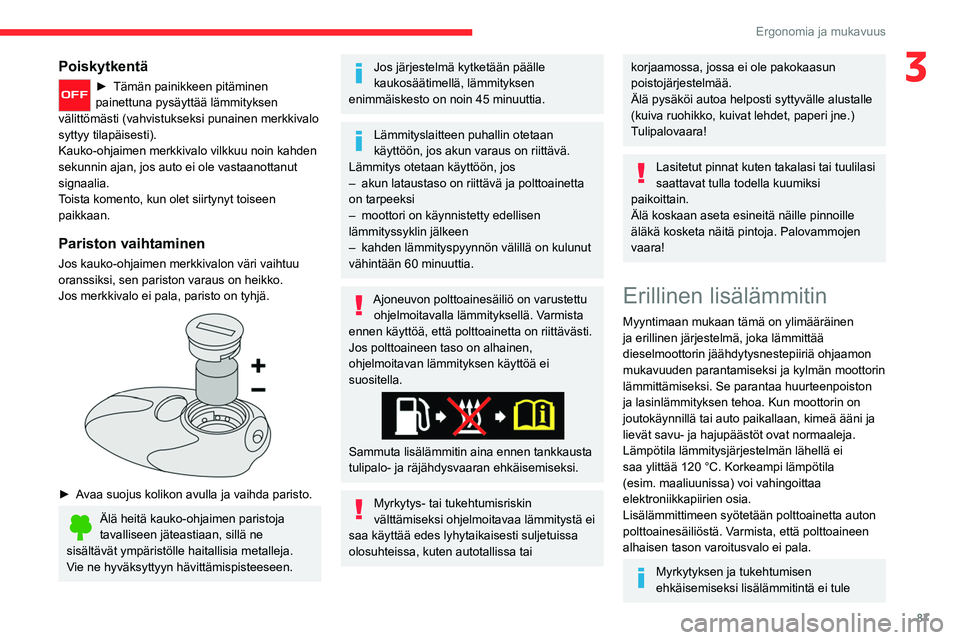 CITROEN JUMPER SPACETOURER 2021 Omistajan Käsikirjat (in Finnish) 87
Ergonomia ja mukavuus
3Poiskytkentä
►  Tämän painikkeen pitäminen painettuna pysäyttää lämmityksen
välittömästi (vahvistukseksi punainen merkkivalo
syttyy tilapäisesti).
Kau CITROEN JUMPER SPACETOURER 2021 Omistajan Käsikirjat (in Finnish) 87
Ergonomia ja mukavuus
3Poiskytkentä
►  Tämän painikkeen pitäminen painettuna pysäyttää lämmityksen
välittömästi (vahvistukseksi punainen merkkivalo
syttyy tilapäisesti).
Kau