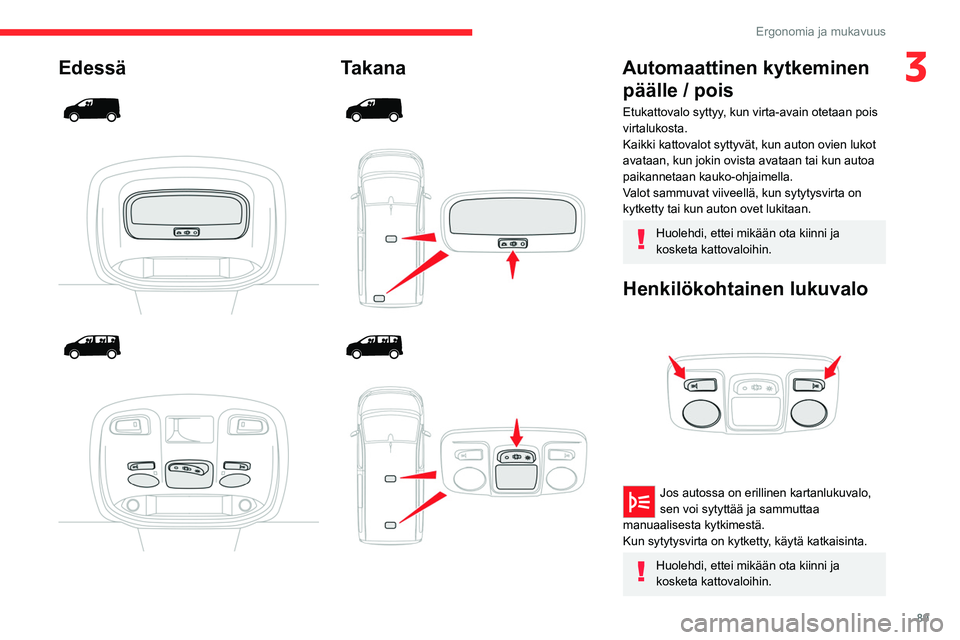 CITROEN JUMPER SPACETOURER 2021 Omistajan Käsikirjat (in Finnish) 89
Ergonomia ja mukavuus
3Edessä
Takana
Automaattinen kytkeminen päälle / pois
Etukattovalo syttyy, kun virta-avain otetaan pois
virtalukosta.
Kaikki kattovalot sytt CITROEN JUMPER SPACETOURER 2021 Omistajan Käsikirjat (in Finnish) 89
Ergonomia ja mukavuus
3Edessä
Takana
Automaattinen kytkeminen päälle / pois
Etukattovalo syttyy, kun virta-avain otetaan pois
virtalukosta.
Kaikki kattovalot sytt