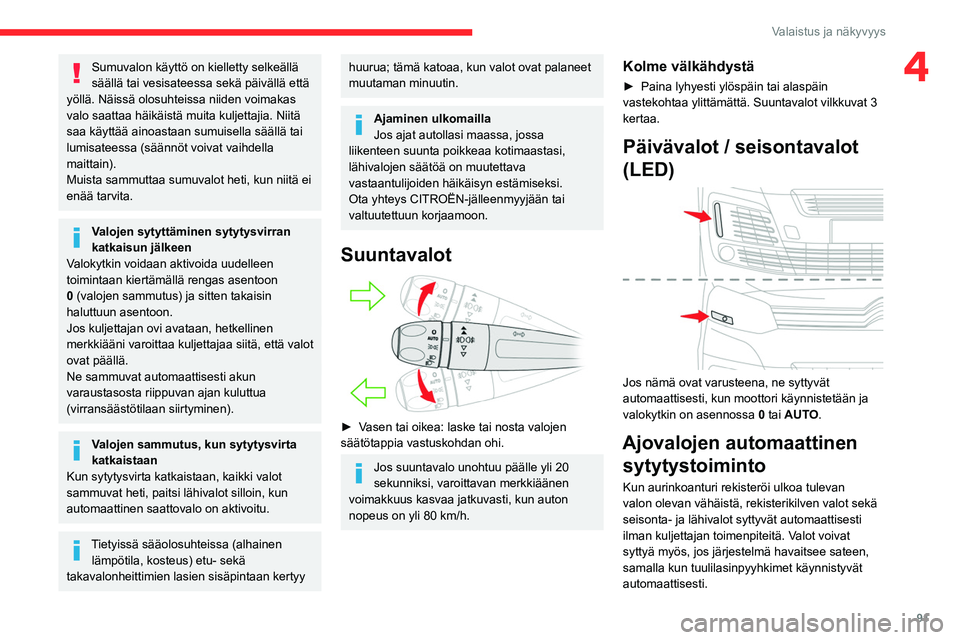 CITROEN JUMPER SPACETOURER 2021 Omistajan Käsikirjat (in Finnish) 91
Valaistus ja näkyvyys
4Sumuvalon käyttö on kielletty selkeällä
säällä tai vesisateessa sekä päivällä että
yöllä. Näissä olosuhteissa niiden voimakas
valo saattaa häikäistä mu CITROEN JUMPER SPACETOURER 2021 Omistajan Käsikirjat (in Finnish) 91
Valaistus ja näkyvyys
4Sumuvalon käyttö on kielletty selkeällä
säällä tai vesisateessa sekä päivällä että
yöllä. Näissä olosuhteissa niiden voimakas
valo saattaa häikäistä mu