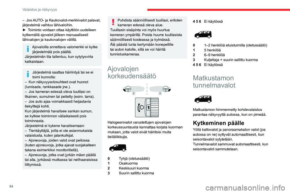 CITROEN JUMPER SPACETOURER 2021 Omistajan Käsikirjat (in Finnish) 94
Valaistus ja näkyvyys
– Jos AUTO- ja Kaukovalot-merkkivalot palavat,
järjestelmä vaihtuu lähivaloihin.
► Toiminto voidaan ottaa käyttöön uudelleen
kytkemällä ajo CITROEN JUMPER SPACETOURER 2021 Omistajan Käsikirjat (in Finnish) 94
Valaistus ja näkyvyys
– Jos AUTO- ja Kaukovalot-merkkivalot palavat,
järjestelmä vaihtuu lähivaloihin.
► Toiminto voidaan ottaa käyttöön uudelleen
kytkemällä ajo