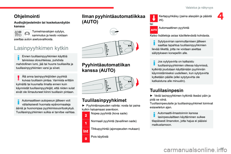 CITROEN JUMPER SPACETOURER 2021 Omistajan Käsikirjat (in Finnish) 95
Valaistus ja näkyvyys
4Ohjelmointi
Audiojärjestelmän tai kosketusnäytön
kanssa
Tunnelmavalojen sytytys, sammutus ja kesto voidaan
asettaa auton asetusvalikosta.
Lasinpyyhkimen kytkin
Ennen t CITROEN JUMPER SPACETOURER 2021 Omistajan Käsikirjat (in Finnish) 95
Valaistus ja näkyvyys
4Ohjelmointi
Audiojärjestelmän tai kosketusnäytön
kanssa
Tunnelmavalojen sytytys, sammutus ja kesto voidaan
asettaa auton asetusvalikosta.
Lasinpyyhkimen kytkin
Ennen t