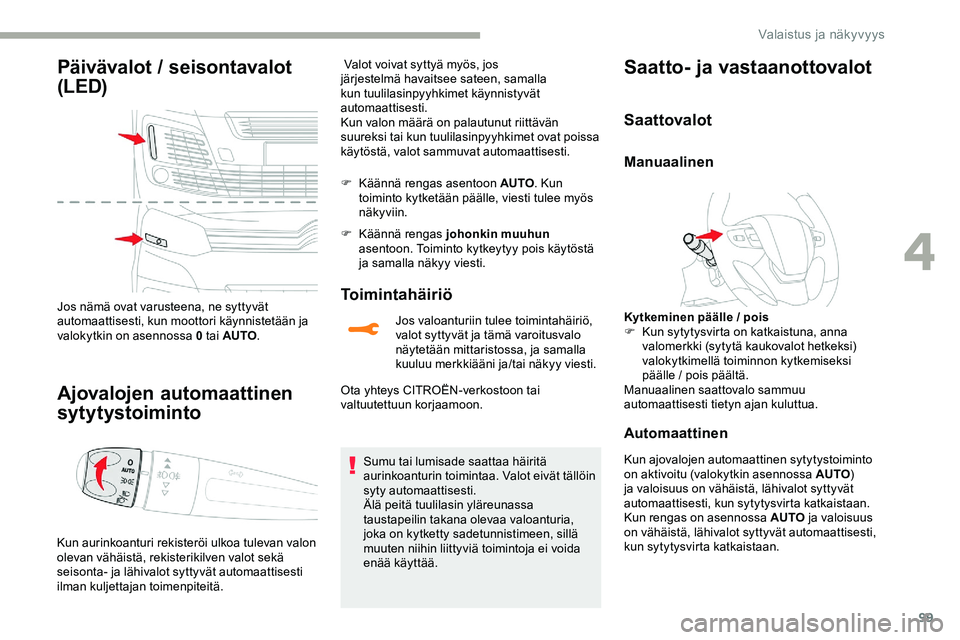 CITROEN JUMPER SPACETOURER 2020 Omistajan Käsikirjat (in Finnish) 99
Päivävalot / seisontavalot
(LED)
Jos nämä ovat varusteena, ne syttyvät
automaattisesti, kun moottori käynnistetään ja
valokytkin on asennossa 0 tai AUTO.
Ajovalojen automaattinen
sytyty CITROEN JUMPER SPACETOURER 2020 Omistajan Käsikirjat (in Finnish) 99
Päivävalot / seisontavalot
(LED)
Jos nämä ovat varusteena, ne syttyvät
automaattisesti, kun moottori käynnistetään ja
valokytkin on asennossa 0 tai AUTO.
Ajovalojen automaattinen
sytyty