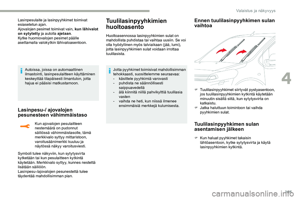 CITROEN JUMPER SPACETOURER 2020 Omistajan Käsikirjat (in Finnish) 105
Lasinpesulaite ja lasinpyyhkimet toimivat
esiasetetun ajan.
Ajovalojen pesimet toimivat vain, kun lähivalot
on sytytetty ja autolla ajetaan.
Kytke huomiovalojen pesimet päälle
asettamalla va CITROEN JUMPER SPACETOURER 2020 Omistajan Käsikirjat (in Finnish) 105
Lasinpesulaite ja lasinpyyhkimet toimivat
esiasetetun ajan.
Ajovalojen pesimet toimivat vain, kun lähivalot
on sytytetty ja autolla ajetaan.
Kytke huomiovalojen pesimet päälle
asettamalla va