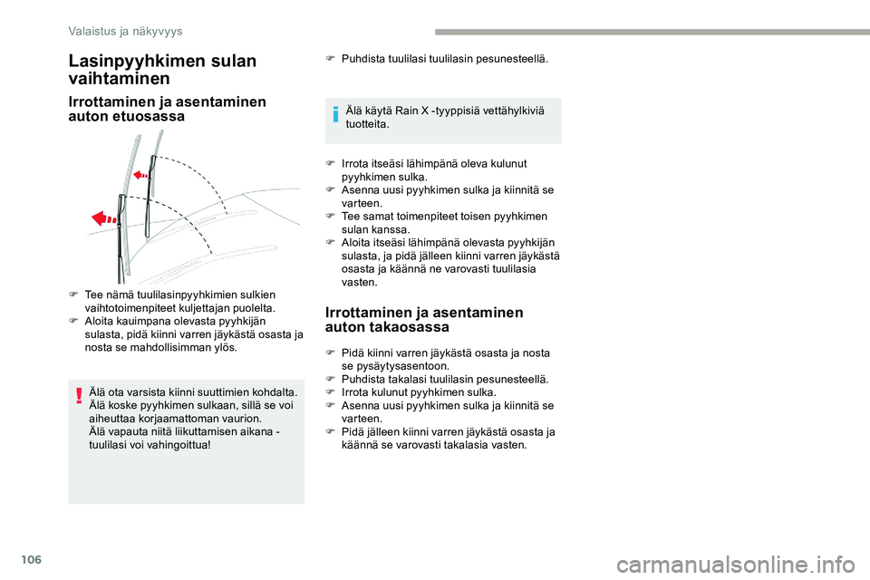 CITROEN JUMPER SPACETOURER 2020 Omistajan Käsikirjat (in Finnish) 106
Lasinpyyhkimen sulan
vaihtaminen
Irrottaminen ja asentaminen
auton etuosassa
Älä ota varsista kiinni suuttimien kohdalta.
Älä koske pyyhkimen sulkaan, sillä se voi
aiheuttaa korjaamattoman CITROEN JUMPER SPACETOURER 2020 Omistajan Käsikirjat (in Finnish) 106
Lasinpyyhkimen sulan
vaihtaminen
Irrottaminen ja asentaminen
auton etuosassa
Älä ota varsista kiinni suuttimien kohdalta.
Älä koske pyyhkimen sulkaan, sillä se voi
aiheuttaa korjaamattoman