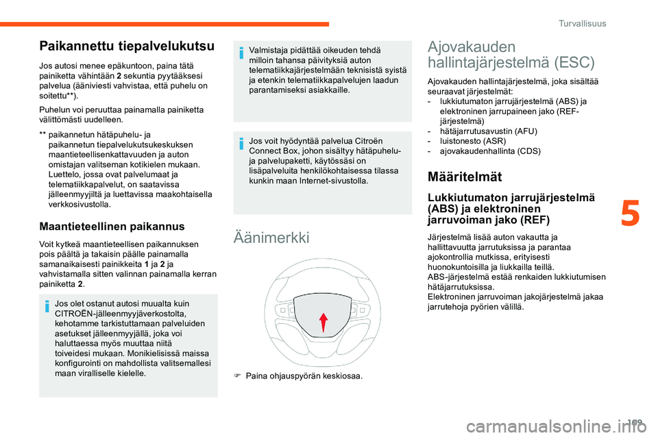 CITROEN JUMPER SPACETOURER 2020 Omistajan Käsikirjat (in Finnish) 109
Paikannettu tiepalvelukutsu
** paikannetun hätäpuhelu- ja paikannetun tiepalvelukutsukeskuksen
maantieteellisenkattavuuden ja auton
omistajan valitseman kotikielen mukaan.
Luettelo, jossa ovat CITROEN JUMPER SPACETOURER 2020 Omistajan Käsikirjat (in Finnish) 109
Paikannettu tiepalvelukutsu
** paikannetun hätäpuhelu- ja paikannetun tiepalvelukutsukeskuksen
maantieteellisenkattavuuden ja auton
omistajan valitseman kotikielen mukaan.
Luettelo, jossa ovat