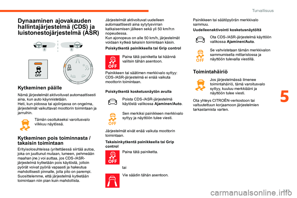 CITROEN JUMPER SPACETOURER 2020 Omistajan Käsikirjat (in Finnish) 111
Dynaaminen ajovakauden
hallintajärjestelmä (CDS) ja
luistonestojärjestelmä (ASR)
Kytkeminen päälle
Nämä järjestelmät aktivoituvat automaattisesti
aina, kun auto käynnistetään.
Heti CITROEN JUMPER SPACETOURER 2020 Omistajan Käsikirjat (in Finnish) 111
Dynaaminen ajovakauden
hallintajärjestelmä (CDS) ja
luistonestojärjestelmä (ASR)
Kytkeminen päälle
Nämä järjestelmät aktivoituvat automaattisesti
aina, kun auto käynnistetään.
Heti