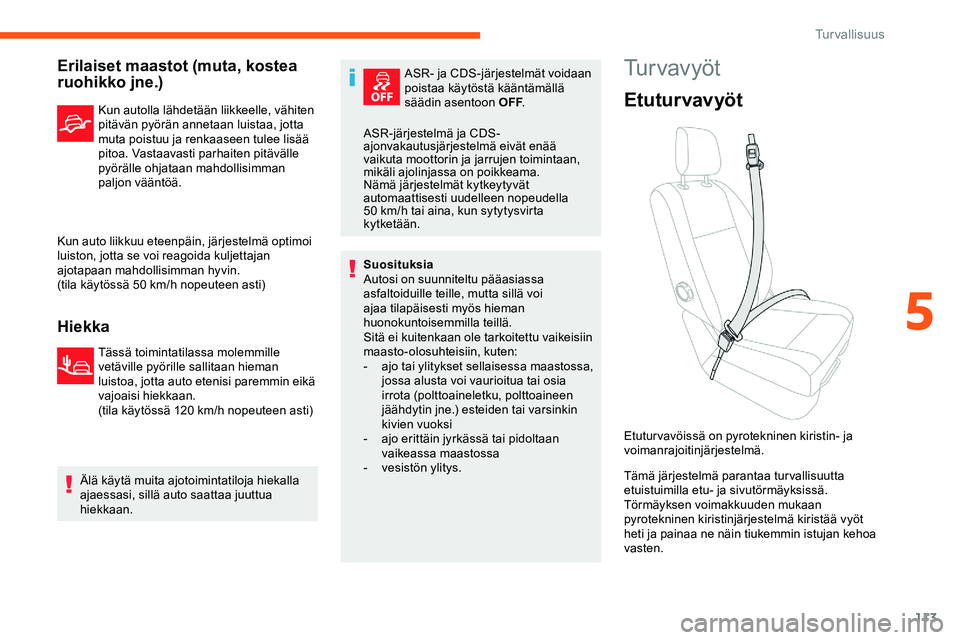 CITROEN JUMPER SPACETOURER 2020 Omistajan Käsikirjat (in Finnish) 113
Erilaiset maastot (muta, kostea
ruohikko jne.)
Kun autolla lähdetään liikkeelle, vähiten
pitävän pyörän annetaan luistaa, jotta
muta poistuu ja renkaaseen tulee lisää
pitoa. Vastaava CITROEN JUMPER SPACETOURER 2020 Omistajan Käsikirjat (in Finnish) 113
Erilaiset maastot (muta, kostea
ruohikko jne.)
Kun autolla lähdetään liikkeelle, vähiten
pitävän pyörän annetaan luistaa, jotta
muta poistuu ja renkaaseen tulee lisää
pitoa. Vastaava