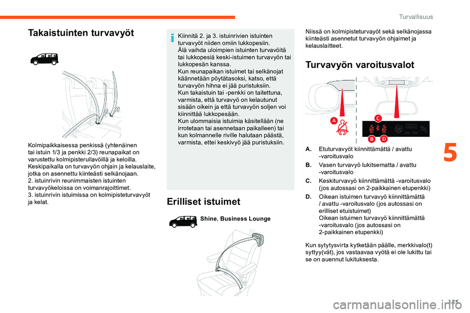 CITROEN JUMPER SPACETOURER 2020 Omistajan Käsikirjat (in Finnish) 115
Takaistuinten turvavyöt
Kolmipaikkaisessa penkissä (yhtenäinen
tai istuin 1/3 ja penkki 2/3) reunapaikat on
varustettu kolmipisterullavöillä ja keloilla.
Keskipaikalla on turvavyön ohjain CITROEN JUMPER SPACETOURER 2020 Omistajan Käsikirjat (in Finnish) 115
Takaistuinten turvavyöt
Kolmipaikkaisessa penkissä (yhtenäinen
tai istuin 1/3 ja penkki 2/3) reunapaikat on
varustettu kolmipisterullavöillä ja keloilla.
Keskipaikalla on turvavyön ohjain