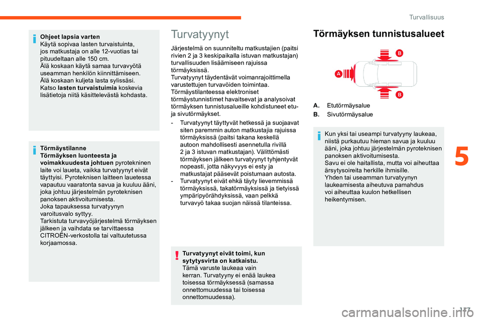 CITROEN JUMPER SPACETOURER 2020 Omistajan Käsikirjat (in Finnish) 117
Ohjeet lapsia var ten
Käytä sopivaa lasten tur vaistuinta,
jos matkustaja on alle 12-vuotias tai
pituudeltaan alle 150
cm.
Älä koskaan käytä samaa tur vavyötä
useamman henkilön kiinn CITROEN JUMPER SPACETOURER 2020 Omistajan Käsikirjat (in Finnish) 117
Ohjeet lapsia var ten
Käytä sopivaa lasten tur vaistuinta,
jos matkustaja on alle 12-vuotias tai
pituudeltaan alle 150
cm.
Älä koskaan käytä samaa tur vavyötä
useamman henkilön kiinn