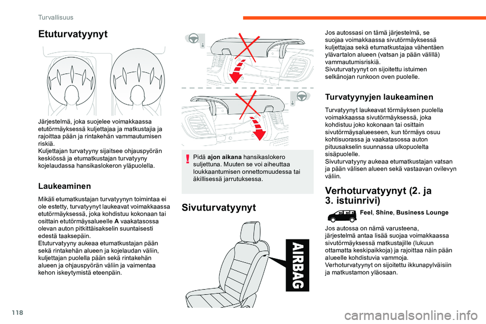 CITROEN JUMPER SPACETOURER 2020 Omistajan Käsikirjat (in Finnish) 118
Etuturvatyynyt
Järjestelmä, joka suojelee voimakkaassa
etutörmäyksessä kuljettajaa ja matkustajia ja
rajoittaa pään ja rintakehän vammautumisen
riskiä.
Kuljettajan turvatyyny sijaitsee CITROEN JUMPER SPACETOURER 2020 Omistajan Käsikirjat (in Finnish) 118
Etuturvatyynyt
Järjestelmä, joka suojelee voimakkaassa
etutörmäyksessä kuljettajaa ja matkustajia ja
rajoittaa pään ja rintakehän vammautumisen
riskiä.
Kuljettajan turvatyyny sijaitsee