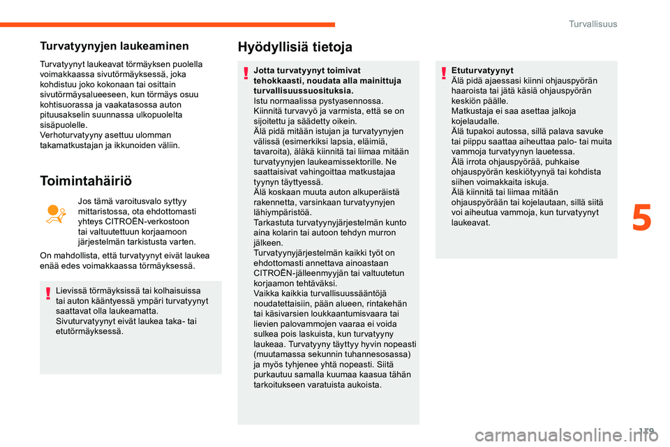 CITROEN JUMPER SPACETOURER 2020 Omistajan Käsikirjat (in Finnish) 119
Turvatyynyjen laukeaminen
Tur vatyynyt laukeavat törmäyksen puolella
voimakkaassa sivutörmäyksessä, joka
kohdistuu joko kokonaan tai osittain
sivutörmäysalueeseen, kun törmäys osuu
ko CITROEN JUMPER SPACETOURER 2020 Omistajan Käsikirjat (in Finnish) 119
Turvatyynyjen laukeaminen
Tur vatyynyt laukeavat törmäyksen puolella
voimakkaassa sivutörmäyksessä, joka
kohdistuu joko kokonaan tai osittain
sivutörmäysalueeseen, kun törmäys osuu
ko