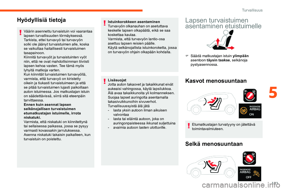 CITROEN JUMPER SPACETOURER 2020 Omistajan Käsikirjat (in Finnish) 121
Hyödyllisiä tietoja
Väärin asennettu tur vaistuin voi vaarantaa
lapsen turvallisuuden törmäyksessä.
Tarkista, ettei tur vavyö tai tur vavyön
solki ole jäänyt tur vaistuimen alle, kosk CITROEN JUMPER SPACETOURER 2020 Omistajan Käsikirjat (in Finnish) 121
Hyödyllisiä tietoja
Väärin asennettu tur vaistuin voi vaarantaa
lapsen turvallisuuden törmäyksessä.
Tarkista, ettei tur vavyö tai tur vavyön
solki ole jäänyt tur vaistuimen alle, kosk