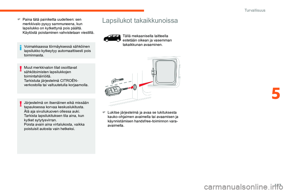 CITROEN JUMPER SPACETOURER 2020 Omistajan Käsikirjat (in Finnish) 137
F Paina tätä painiketta uudelleen: sen merkkivalo pysyy sammuneena, kun
lapsilukko on kytkettynä pois päältä.
Käytöstä poistaminen vahvistetaan viestillä.
Voimakkaassa törmäyksessä CITROEN JUMPER SPACETOURER 2020 Omistajan Käsikirjat (in Finnish) 137
F Paina tätä painiketta uudelleen: sen merkkivalo pysyy sammuneena, kun
lapsilukko on kytkettynä pois päältä.
Käytöstä poistaminen vahvistetaan viestillä.
Voimakkaassa törmäyksessä