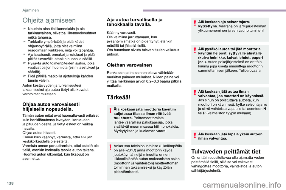 CITROEN JUMPER SPACETOURER 2020 Omistajan Käsikirjat (in Finnish) 138
Ohjeita ajamiseen
F Noudata aina tieliikennelakia ja ole tarkkaavainen, olivatpa liikenneolosuhteet
mitkä tahansa.
F
T
arkkaile ympäristöä ja pidä kädet
ohjauspyörällä, jotta olet va CITROEN JUMPER SPACETOURER 2020 Omistajan Käsikirjat (in Finnish) 138
Ohjeita ajamiseen
F Noudata aina tieliikennelakia ja ole tarkkaavainen, olivatpa liikenneolosuhteet
mitkä tahansa.
F
T
arkkaile ympäristöä ja pidä kädet
ohjauspyörällä, jotta olet va