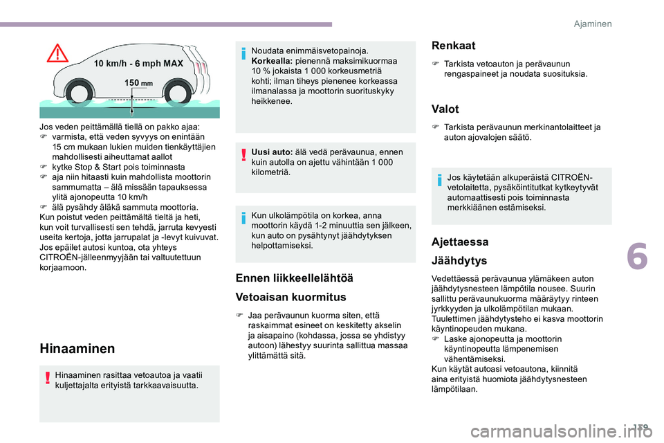 CITROEN JUMPER SPACETOURER 2020 Omistajan Käsikirjat (in Finnish) 139
Hinaaminen
Hinaaminen rasittaa vetoautoa ja vaatii
kuljettajalta erityistä tarkkaavaisuutta.Noudata enimmäisvetopainoja.
Korkealla:
pienennä maksimikuormaa
10 % jokaista 1 000 korkeusmetri CITROEN JUMPER SPACETOURER 2020 Omistajan Käsikirjat (in Finnish) 139
Hinaaminen
Hinaaminen rasittaa vetoautoa ja vaatii
kuljettajalta erityistä tarkkaavaisuutta.Noudata enimmäisvetopainoja.
Korkealla:
pienennä maksimikuormaa
10 % jokaista 1 000 korkeusmetri