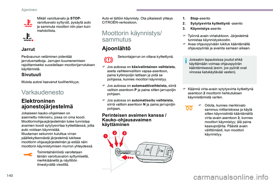CITROEN JUMPER SPACETOURER 2020 Omistajan Käsikirjat (in Finnish) 140
Mikäli varoitusvalo ja STOP-
varoitusvalo syttyvät, pysäytä auto
ja sammuta moottori niin pian kuin
mahdollista.
Jarrut
Perävaunun vetäminen pidentää
jarrutusmatkoja. Jarrujen kuumenemi CITROEN JUMPER SPACETOURER 2020 Omistajan Käsikirjat (in Finnish) 140
Mikäli varoitusvalo ja STOP-
varoitusvalo syttyvät, pysäytä auto
ja sammuta moottori niin pian kuin
mahdollista.
Jarrut
Perävaunun vetäminen pidentää
jarrutusmatkoja. Jarrujen kuumenemi