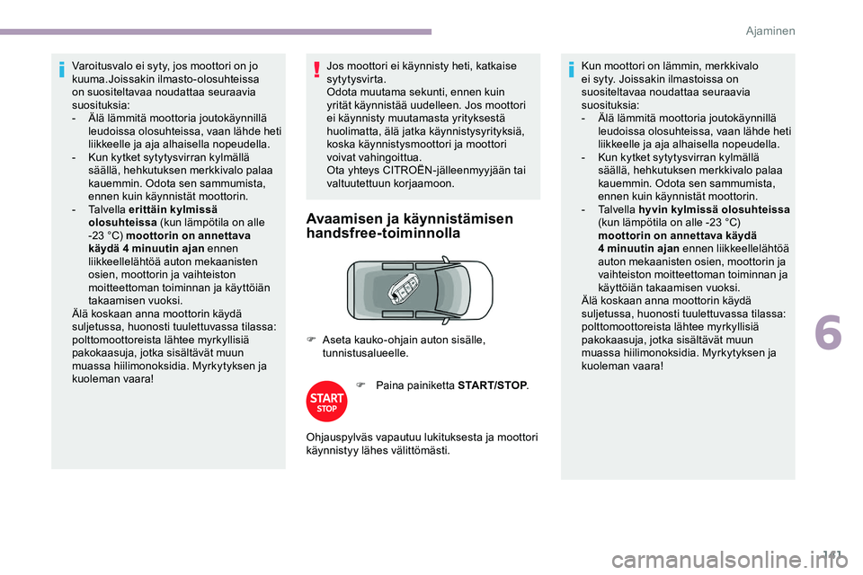 CITROEN JUMPER SPACETOURER 2020 Omistajan Käsikirjat (in Finnish) 141
Varoitusvalo ei syty, jos moottori on jo
kuuma.Joissakin ilmasto-olosuhteissa
on suositeltavaa noudattaa seuraavia
suosituksia:
-
Ä
lä lämmitä moottoria joutokäynnillä
leudoissa olosuht CITROEN JUMPER SPACETOURER 2020 Omistajan Käsikirjat (in Finnish) 141
Varoitusvalo ei syty, jos moottori on jo
kuuma.Joissakin ilmasto-olosuhteissa
on suositeltavaa noudattaa seuraavia
suosituksia:
-
Ä
lä lämmitä moottoria joutokäynnillä
leudoissa olosuht