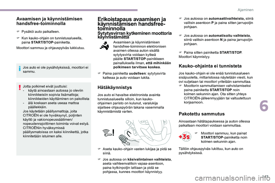 CITROEN JUMPER SPACETOURER 2020 Omistajan Käsikirjat (in Finnish) 143
Avaamisen ja käynnistämisen
handsfree-toiminnolla
F Pysäköi auto paikalleen.
F
K
un kauko-ohjain on tunnistusalueella,
paina START/STOP-painiketta.
Moottori sammuu ja ohjauspylväs lukkiut CITROEN JUMPER SPACETOURER 2020 Omistajan Käsikirjat (in Finnish) 143
Avaamisen ja käynnistämisen
handsfree-toiminnolla
F Pysäköi auto paikalleen.
F
K
un kauko-ohjain on tunnistusalueella,
paina START/STOP-painiketta.
Moottori sammuu ja ohjauspylväs lukkiut