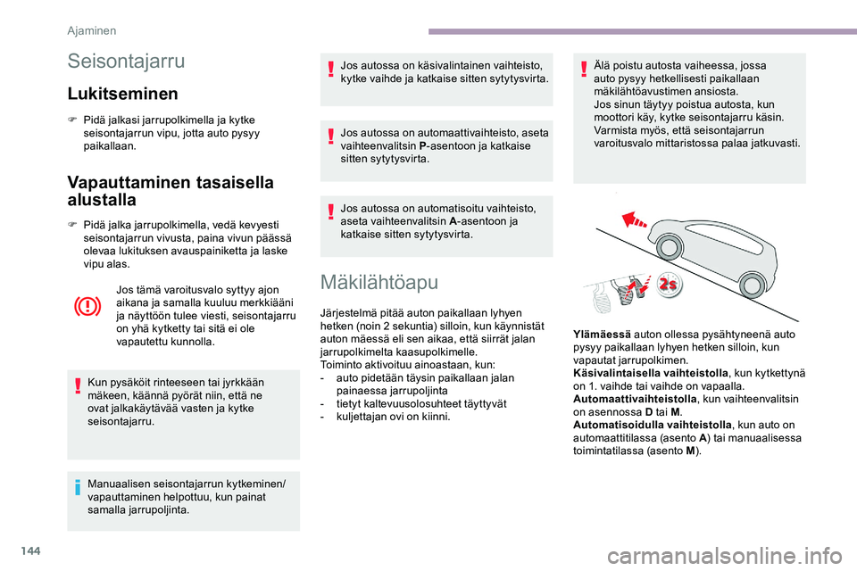 CITROEN JUMPER SPACETOURER 2020 Omistajan Käsikirjat (in Finnish) 144
Seisontajarru
Lukitseminen
F Pidä jalkasi jarrupolkimella ja kytke seisontajarrun vipu, jotta auto pysyy
paikallaan.
Vapauttaminen tasaisella
alustalla
F Pidä jalka jarrupolkimella, vedä kevy CITROEN JUMPER SPACETOURER 2020 Omistajan Käsikirjat (in Finnish) 144
Seisontajarru
Lukitseminen
F Pidä jalkasi jarrupolkimella ja kytke seisontajarrun vipu, jotta auto pysyy
paikallaan.
Vapauttaminen tasaisella
alustalla
F Pidä jalka jarrupolkimella, vedä kevy