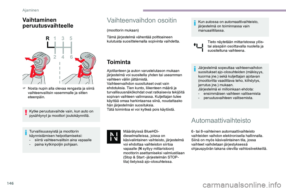 CITROEN JUMPER SPACETOURER 2020 Omistajan Käsikirjat (in Finnish) 146
Vaihtaminen
peruutusvaihteelle
F Nosta nupin alla olevaa rengasta ja siirrä vaihteenvalitsin vasemmalle ja sitten
eteenpäin.
Kytke peruutusvaihde vain, kun auto on
pysähtynyt ja moottori jou CITROEN JUMPER SPACETOURER 2020 Omistajan Käsikirjat (in Finnish) 146
Vaihtaminen
peruutusvaihteelle
F Nosta nupin alla olevaa rengasta ja siirrä vaihteenvalitsin vasemmalle ja sitten
eteenpäin.
Kytke peruutusvaihde vain, kun auto on
pysähtynyt ja moottori jou