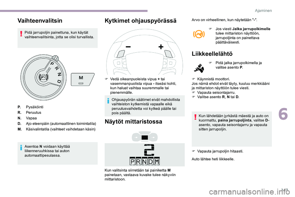 CITROEN JUMPER SPACETOURER 2020 Omistajan Käsikirjat (in Finnish) 147
Vaihteenvalitsin
Pidä jarrupoljin painettuna, kun käytät
vaihteenvalitsinta, jotta se olisi turvallista.
Asentoa N voidaan käyttää
liikenneruuhkissa tai auton
automaattipesulassa.
Kytkime CITROEN JUMPER SPACETOURER 2020 Omistajan Käsikirjat (in Finnish) 147
Vaihteenvalitsin
Pidä jarrupoljin painettuna, kun käytät
vaihteenvalitsinta, jotta se olisi turvallista.
Asentoa N voidaan käyttää
liikenneruuhkissa tai auton
automaattipesulassa.
Kytkime
