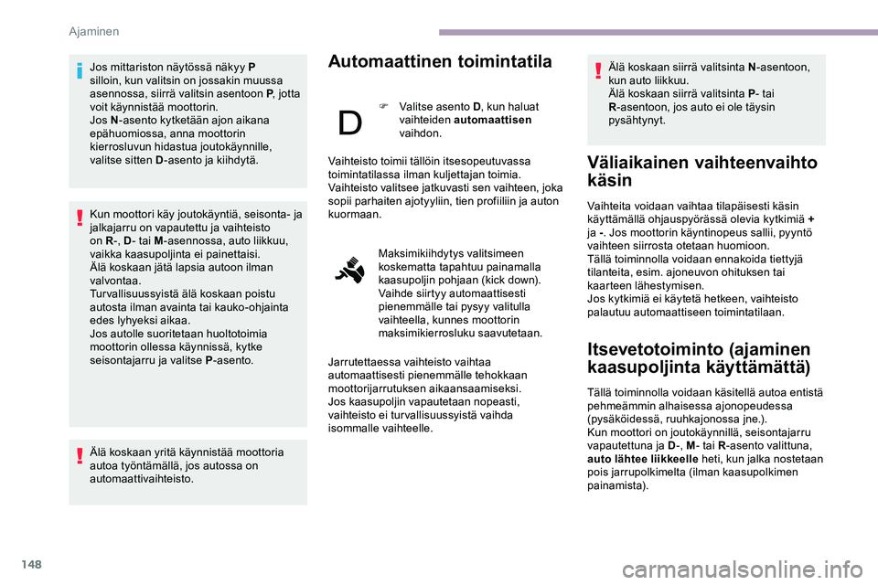 CITROEN JUMPER SPACETOURER 2020 Omistajan Käsikirjat (in Finnish) 148
Jos mittariston näytössä näkyy P
silloin, kun valitsin on jossakin muussa
asennossa, siirrä valitsin asentoon P, jotta
voit käynnistää moottorin.
Jos N -asento kytketään ajon aikana
CITROEN JUMPER SPACETOURER 2020 Omistajan Käsikirjat (in Finnish) 148
Jos mittariston näytössä näkyy P
silloin, kun valitsin on jossakin muussa
asennossa, siirrä valitsin asentoon P, jotta
voit käynnistää moottorin.
Jos N -asento kytketään ajon aikana