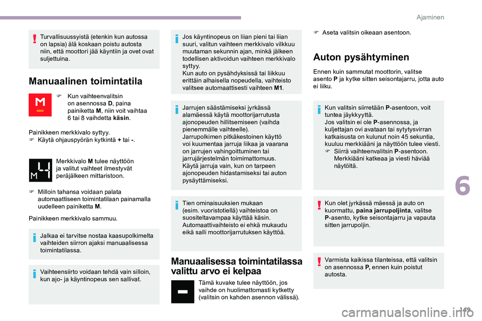 CITROEN JUMPER SPACETOURER 2020 Omistajan Käsikirjat (in Finnish) 149
Turvallisuussyistä (etenkin kun autossa
on lapsia) älä koskaan poistu autosta
niin, että moottori jää käyntiin ja ovet ovat
suljettuina.
Manuaalinen toimintatila
F Kun vaihteenvalitsin o CITROEN JUMPER SPACETOURER 2020 Omistajan Käsikirjat (in Finnish) 149
Turvallisuussyistä (etenkin kun autossa
on lapsia) älä koskaan poistu autosta
niin, että moottori jää käyntiin ja ovet ovat
suljettuina.
Manuaalinen toimintatila
F Kun vaihteenvalitsin o