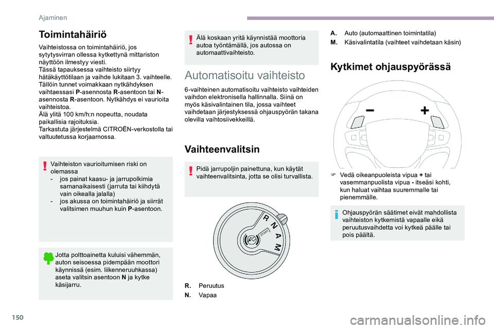 CITROEN JUMPER SPACETOURER 2020 Omistajan Käsikirjat (in Finnish) 150
Toimintahäiriö
Vaihteistossa on toimintahäiriö, jos
sytytysvirran ollessa kytkettynä mittariston
näyttöön ilmestyy viesti.
Tässä tapauksessa vaihteisto siirtyy
hätäkäyttötilaan ja CITROEN JUMPER SPACETOURER 2020 Omistajan Käsikirjat (in Finnish) 150
Toimintahäiriö
Vaihteistossa on toimintahäiriö, jos
sytytysvirran ollessa kytkettynä mittariston
näyttöön ilmestyy viesti.
Tässä tapauksessa vaihteisto siirtyy
hätäkäyttötilaan ja