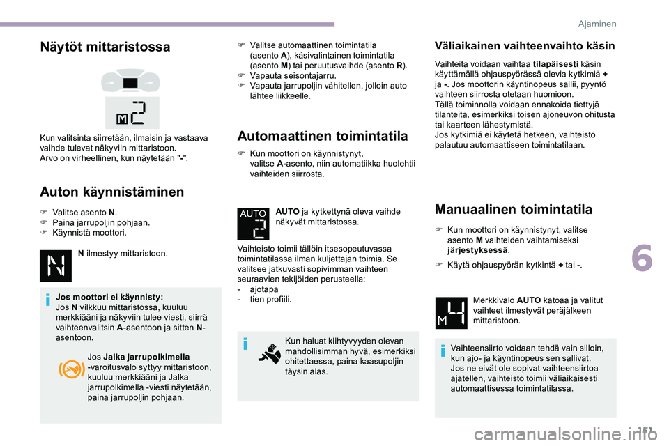 CITROEN JUMPER SPACETOURER 2020 Omistajan Käsikirjat (in Finnish) 151
Näytöt mittaristossa
Auton käynnistäminen
F Valitse asento N.
F P aina jarrupoljin pohjaan.
F
Kä
ynnistä moottori.
N ilmestyy mittaristoon.
Jos moottori ei käynnisty:
Jos N vilkkuu mitt CITROEN JUMPER SPACETOURER 2020 Omistajan Käsikirjat (in Finnish) 151
Näytöt mittaristossa
Auton käynnistäminen
F Valitse asento N.
F P aina jarrupoljin pohjaan.
F
Kä
ynnistä moottori.
N ilmestyy mittaristoon.
Jos moottori ei käynnisty:
Jos N vilkkuu mitt
