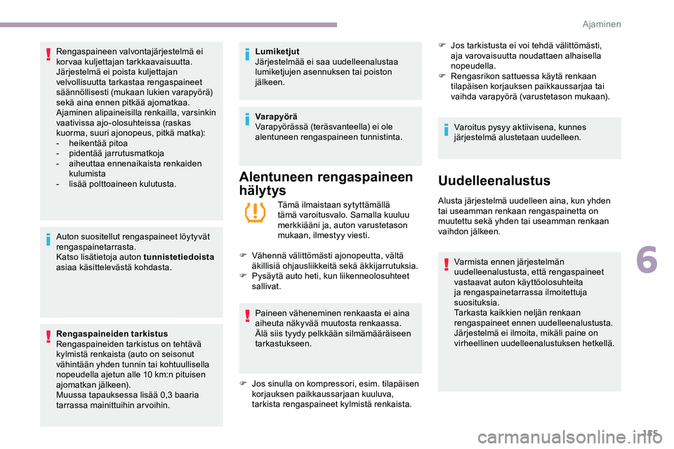 CITROEN JUMPER SPACETOURER 2020 Omistajan Käsikirjat (in Finnish) 155
Auton suositellut rengaspaineet löytyvät
rengaspainetarrasta.
Katso lisätietoja auton tunnistetiedoista
asiaa käsittelevästä kohdasta.
Rengaspaineiden tarkistus
Rengaspaineiden tarkistus o CITROEN JUMPER SPACETOURER 2020 Omistajan Käsikirjat (in Finnish) 155
Auton suositellut rengaspaineet löytyvät
rengaspainetarrasta.
Katso lisätietoja auton tunnistetiedoista
asiaa käsittelevästä kohdasta.
Rengaspaineiden tarkistus
Rengaspaineiden tarkistus o