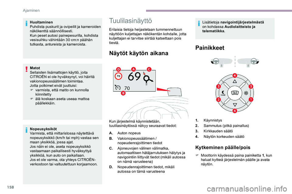 CITROEN JUMPER SPACETOURER 2020 Omistajan Käsikirjat (in Finnish) 158
Huoltaminen
Puhdista puskurit ja ovipeilit ja kameroiden
näkökenttä säännöllisesti.
Kun peset autosi painepesurilla, kohdista
vesisuihku vähintään 30
cm:n päähän
tutkasta, anturei CITROEN JUMPER SPACETOURER 2020 Omistajan Käsikirjat (in Finnish) 158
Huoltaminen
Puhdista puskurit ja ovipeilit ja kameroiden
näkökenttä säännöllisesti.
Kun peset autosi painepesurilla, kohdista
vesisuihku vähintään 30
cm:n päähän
tutkasta, anturei