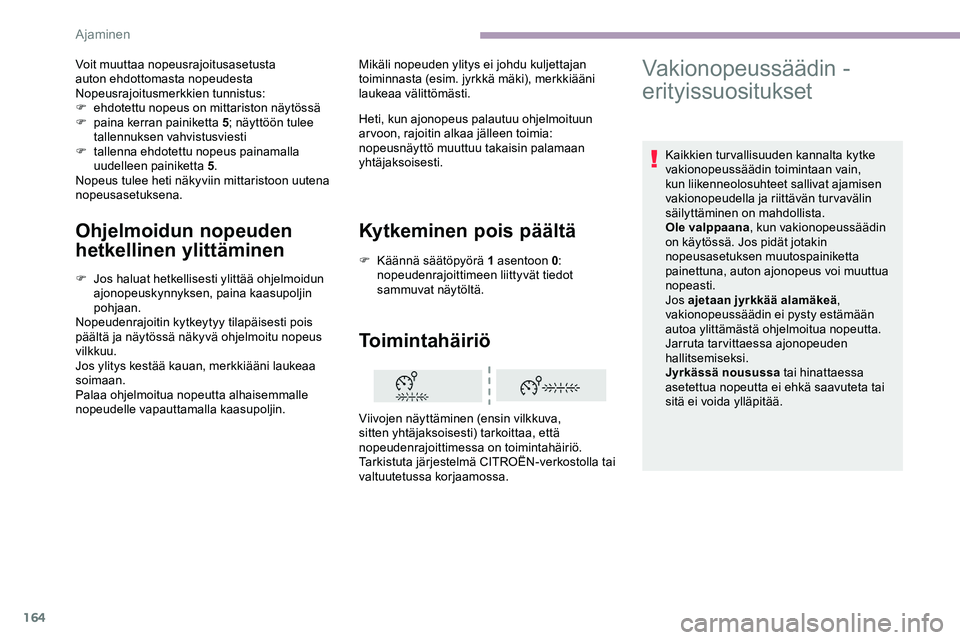 CITROEN JUMPER SPACETOURER 2020 Omistajan Käsikirjat (in Finnish) 164
Ohjelmoidun nopeuden
hetkellinen ylittäminen
F Jos haluat hetkellisesti ylittää ohjelmoidun ajonopeuskynnyksen, paina kaasupoljin
pohjaan.
Nopeudenrajoitin kytkeytyy tilapäisesti pois
pää CITROEN JUMPER SPACETOURER 2020 Omistajan Käsikirjat (in Finnish) 164
Ohjelmoidun nopeuden
hetkellinen ylittäminen
F Jos haluat hetkellisesti ylittää ohjelmoidun ajonopeuskynnyksen, paina kaasupoljin
pohjaan.
Nopeudenrajoitin kytkeytyy tilapäisesti pois
pää