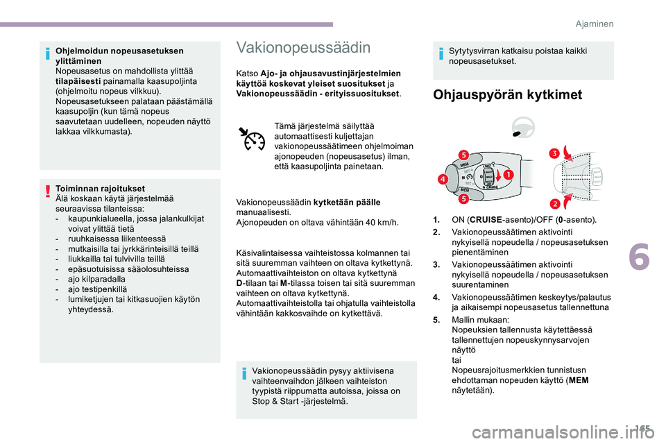 CITROEN JUMPER SPACETOURER 2020 Omistajan Käsikirjat (in Finnish) 165
Ohjelmoidun nopeusasetuksen
ylittäminen
Nopeusasetus on mahdollista ylittää
tilapäisesti painamalla kaasupoljinta
(ohjelmoitu nopeus vilkkuu).
Nopeusasetukseen palataan päästämällä
ka CITROEN JUMPER SPACETOURER 2020 Omistajan Käsikirjat (in Finnish) 165
Ohjelmoidun nopeusasetuksen
ylittäminen
Nopeusasetus on mahdollista ylittää
tilapäisesti painamalla kaasupoljinta
(ohjelmoitu nopeus vilkkuu).
Nopeusasetukseen palataan päästämällä
ka