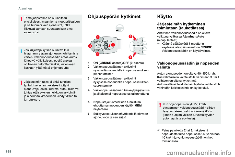 CITROEN JUMPER SPACETOURER 2020 Omistajan Käsikirjat (in Finnish) 168
Tämä järjestelmä on suunniteltu
ensisijaisesti maantie- ja moottoritieajoon,
ja se huomioi vain ajoneuvot, jotka
liikkuvat samaan suuntaan kuin oma
ajoneuvosi.
Jos kuljettaja kytkee suunta CITROEN JUMPER SPACETOURER 2020 Omistajan Käsikirjat (in Finnish) 168
Tämä järjestelmä on suunniteltu
ensisijaisesti maantie- ja moottoritieajoon,
ja se huomioi vain ajoneuvot, jotka
liikkuvat samaan suuntaan kuin oma
ajoneuvosi.
Jos kuljettaja kytkee suunta