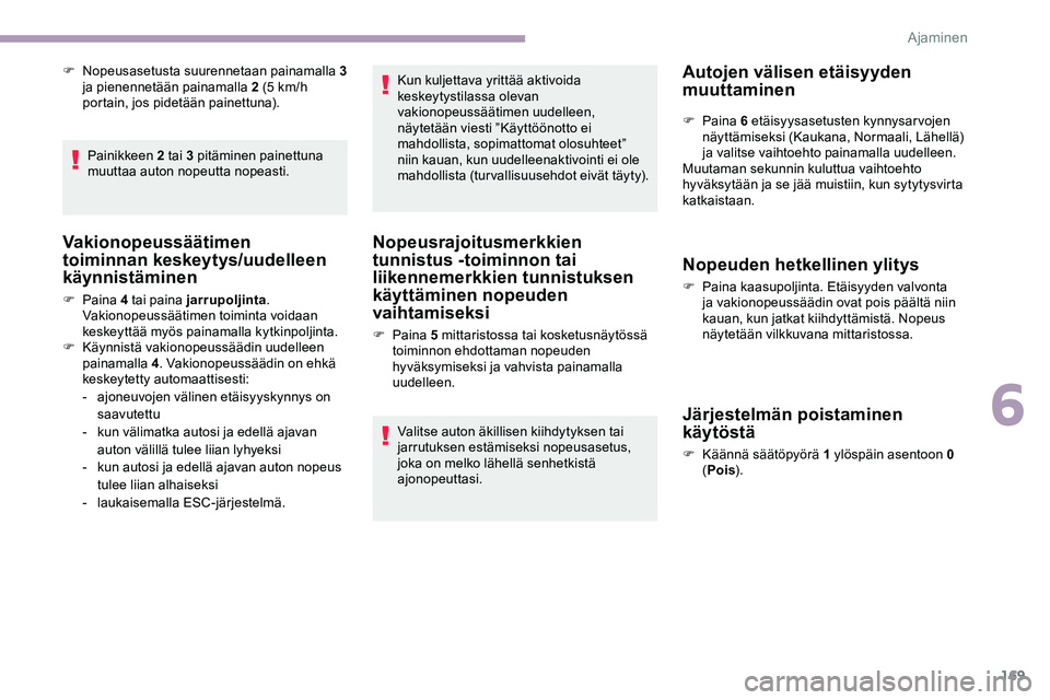 CITROEN JUMPER SPACETOURER 2020 Omistajan Käsikirjat (in Finnish) 169
F Nopeusasetusta suurennetaan painamalla 3
ja pienennetään painamalla 2 (5 km/h
portain, jos pidetään painettuna).
Painikkeen 2 tai 3 pitäminen painettuna
muuttaa auton nopeutta nopeasti CITROEN JUMPER SPACETOURER 2020 Omistajan Käsikirjat (in Finnish) 169
F Nopeusasetusta suurennetaan painamalla 3
ja pienennetään painamalla 2 (5 km/h
portain, jos pidetään painettuna).
Painikkeen 2 tai 3 pitäminen painettuna
muuttaa auton nopeutta nopeasti