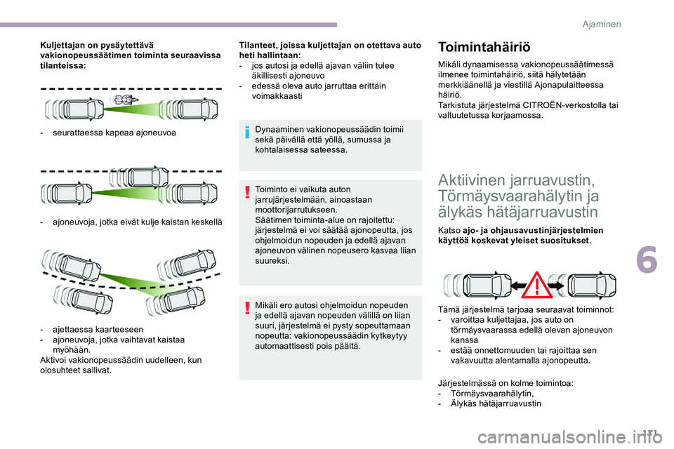 CITROEN JUMPER SPACETOURER 2020 Omistajan Käsikirjat (in Finnish) 171
Kuljettajan on pysäytettävä
vakionopeussäätimen toiminta seuraavissa
tilanteissa:
-
s
eurattaessa kapeaa ajoneuvoa
-
a
joneuvoja, jotka eivät kulje kaistan keskellä
-
a
jettaessa kaa CITROEN JUMPER SPACETOURER 2020 Omistajan Käsikirjat (in Finnish) 171
Kuljettajan on pysäytettävä
vakionopeussäätimen toiminta seuraavissa
tilanteissa:
-
s
eurattaessa kapeaa ajoneuvoa
-
a
joneuvoja, jotka eivät kulje kaistan keskellä
-
a
jettaessa kaa