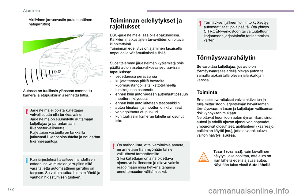 CITROEN JUMPER SPACETOURER 2020 Omistajan Käsikirjat (in Finnish) 172
- Aktiivinen jarruavustin (automaattinen hätäjarrutus)
Autossa on tuulilasin yläosaan asennettu
kamera ja etupuskuriin asennettu tutka. Järjestelmä ei poista kuljettajan
velvollisuutta olla CITROEN JUMPER SPACETOURER 2020 Omistajan Käsikirjat (in Finnish) 172
- Aktiivinen jarruavustin (automaattinen hätäjarrutus)
Autossa on tuulilasin yläosaan asennettu
kamera ja etupuskuriin asennettu tutka. Järjestelmä ei poista kuljettajan
velvollisuutta olla