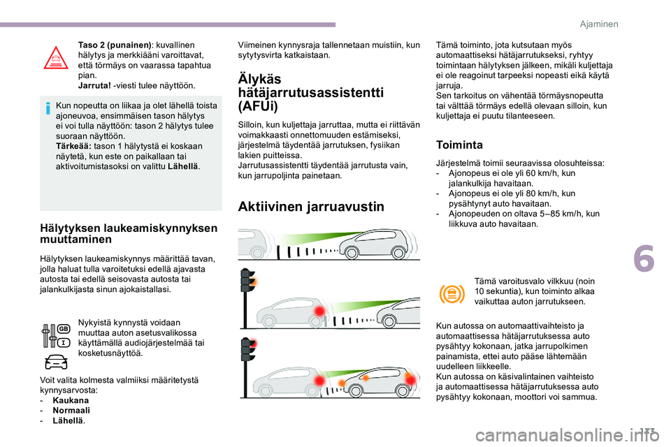 CITROEN JUMPER SPACETOURER 2020 Omistajan Käsikirjat (in Finnish) 173
Taso 2 (punainen): kuvallinen
hälytys ja merkkiääni varoittavat,
että törmäys on vaarassa tapahtua
pian.
Jarruta! -viesti tulee näyttöön.
Kun nopeutta on liikaa ja olet lähellä tois CITROEN JUMPER SPACETOURER 2020 Omistajan Käsikirjat (in Finnish) 173
Taso 2 (punainen): kuvallinen
hälytys ja merkkiääni varoittavat,
että törmäys on vaarassa tapahtua
pian.
Jarruta! -viesti tulee näyttöön.
Kun nopeutta on liikaa ja olet lähellä tois