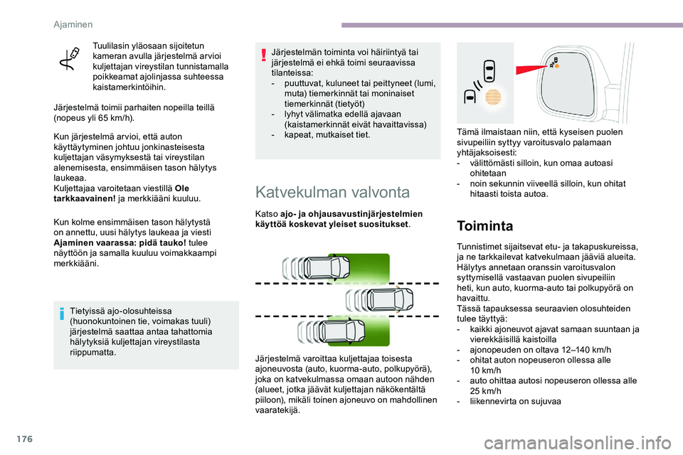 CITROEN JUMPER SPACETOURER 2020 Omistajan Käsikirjat (in Finnish) 176
Tuulilasin yläosaan sijoitetun
kameran avulla järjestelmä arvioi
kuljettajan vireystilan tunnistamalla
poikkeamat ajolinjassa suhteessa
kaistamerkintöihin.
Järjestelmä toimii parhaiten n CITROEN JUMPER SPACETOURER 2020 Omistajan Käsikirjat (in Finnish) 176
Tuulilasin yläosaan sijoitetun
kameran avulla järjestelmä arvioi
kuljettajan vireystilan tunnistamalla
poikkeamat ajolinjassa suhteessa
kaistamerkintöihin.
Järjestelmä toimii parhaiten n