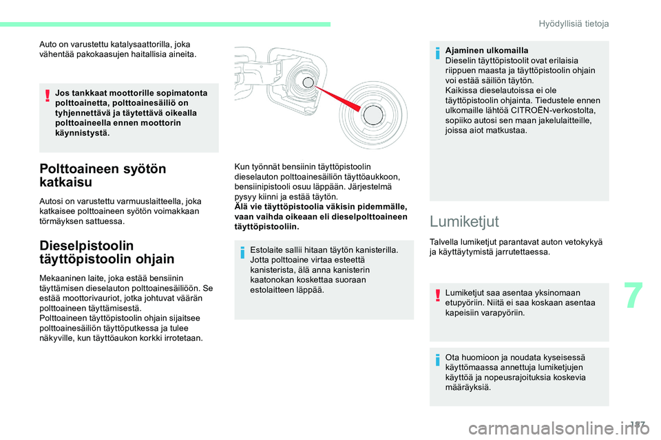 CITROEN JUMPER SPACETOURER 2020 Omistajan Käsikirjat (in Finnish) 187
Auto on varustettu katalysaattorilla, joka
vähentää pakokaasujen haitallisia aineita.Jos tankkaat moottorille sopimatonta
polttoainetta, polttoainesäiliö on
tyhjennettävä ja täytettäv CITROEN JUMPER SPACETOURER 2020 Omistajan Käsikirjat (in Finnish) 187
Auto on varustettu katalysaattorilla, joka
vähentää pakokaasujen haitallisia aineita.Jos tankkaat moottorille sopimatonta
polttoainetta, polttoainesäiliö on
tyhjennettävä ja täytettäv