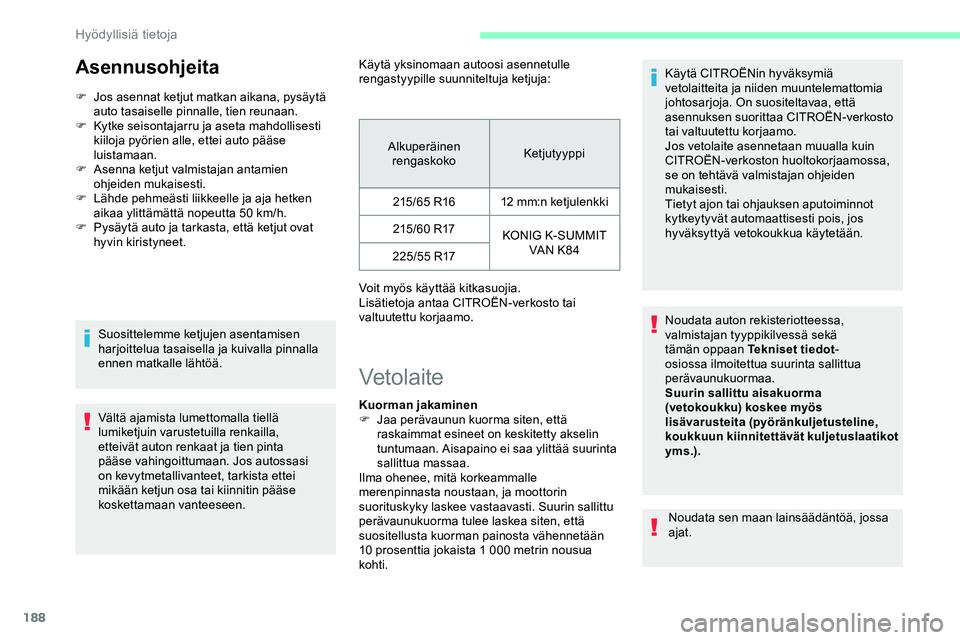 CITROEN JUMPER SPACETOURER 2020 Omistajan Käsikirjat (in Finnish) 188
Asennusohjeita
F Jos asennat ketjut matkan aikana, pysäytä auto tasaiselle pinnalle, tien reunaan.
F
K
ytke seisontajarru ja aseta mahdollisesti
kiiloja pyörien alle, ettei auto pääse
lu CITROEN JUMPER SPACETOURER 2020 Omistajan Käsikirjat (in Finnish) 188
Asennusohjeita
F Jos asennat ketjut matkan aikana, pysäytä auto tasaiselle pinnalle, tien reunaan.
F
K
ytke seisontajarru ja aseta mahdollisesti
kiiloja pyörien alle, ettei auto pääse
lu