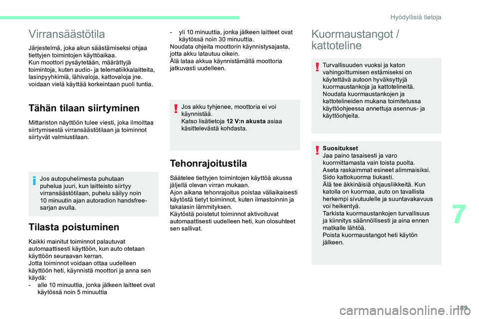 CITROEN JUMPER SPACETOURER 2020 Omistajan Käsikirjat (in Finnish) 189
Virransäästötila
Järjestelmä, joka akun säästämiseksi ohjaa
tiettyjen toimintojen käyttöaikaa.
Kun moottori pysäytetään, määrättyjä
toimintoja, kuten audio- ja telematiikkalaitt CITROEN JUMPER SPACETOURER 2020 Omistajan Käsikirjat (in Finnish) 189
Virransäästötila
Järjestelmä, joka akun säästämiseksi ohjaa
tiettyjen toimintojen käyttöaikaa.
Kun moottori pysäytetään, määrättyjä
toimintoja, kuten audio- ja telematiikkalaitt
