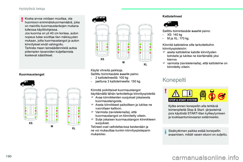 CITROEN JUMPER SPACETOURER 2020 Omistajan Käsikirjat (in Finnish) 190
Koska ar voa voidaan muuttaa, ota
huomioon enimmäiskuormamäärä, joka
on mainittu kuormaustankojen mukana
tulleissa käyttöohjeissa.
Jos kuorma on yli 40 cm korkea, auton
nopeus tulee sov CITROEN JUMPER SPACETOURER 2020 Omistajan Käsikirjat (in Finnish) 190
Koska ar voa voidaan muuttaa, ota
huomioon enimmäiskuormamäärä, joka
on mainittu kuormaustankojen mukana
tulleissa käyttöohjeissa.
Jos kuorma on yli 40 cm korkea, auton
nopeus tulee sov
