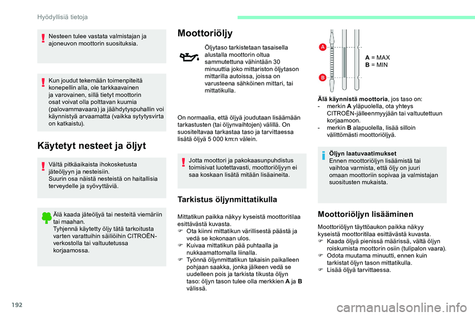 CITROEN JUMPER SPACETOURER 2020 Omistajan Käsikirjat (in Finnish) 192
Nesteen tulee vastata valmistajan ja
ajoneuvon moottorin suosituksia.
Kun joudut tekemään toimenpiteitä
konepellin alla, ole tarkkaavainen
ja varovainen, sillä tietyt moottorin
osat voivat CITROEN JUMPER SPACETOURER 2020 Omistajan Käsikirjat (in Finnish) 192
Nesteen tulee vastata valmistajan ja
ajoneuvon moottorin suosituksia.
Kun joudut tekemään toimenpiteitä
konepellin alla, ole tarkkaavainen
ja varovainen, sillä tietyt moottorin
osat voivat