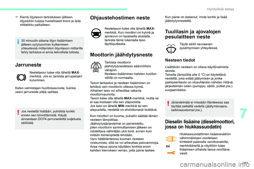 CITROEN JUMPER SPACETOURER 2020 Omistajan Käsikirjat (in Finnish) 193
30 minuutin aikana öljyn lisäämisen
jälkeen sytytysvirran kytkemisen
yhteydessä mittariston öljyntason mittarilla
tehty tarkistus ei anna kelvollista tulosta.
Jarruneste
Nestetason tulee CITROEN JUMPER SPACETOURER 2020 Omistajan Käsikirjat (in Finnish) 193
30 minuutin aikana öljyn lisäämisen
jälkeen sytytysvirran kytkemisen
yhteydessä mittariston öljyntason mittarilla
tehty tarkistus ei anna kelvollista tulosta.
Jarruneste
Nestetason tulee