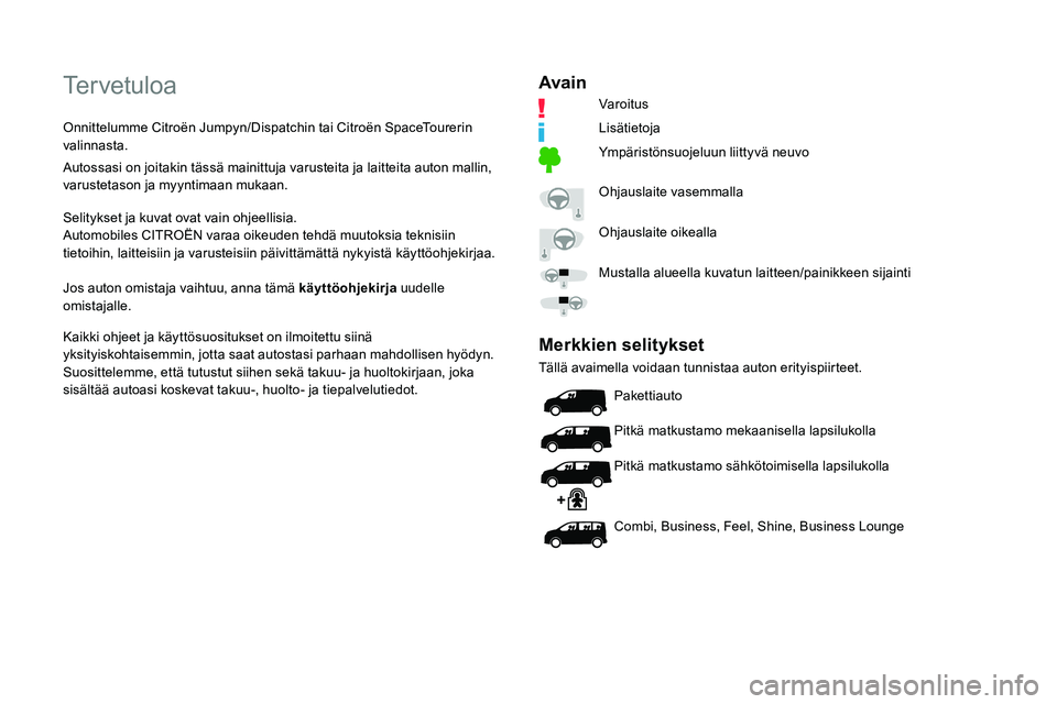 CITROEN JUMPER SPACETOURER 2020 Omistajan Käsikirjat (in Finnish) Tervetuloa
Onnittelumme Citroën Jumpyn/Dispatchin tai Citroën SpaceTourerin
valinnasta.
Autossasi on joitakin tässä mainittuja varusteita ja laitteita auton mallin,
varustetason ja myyntimaan mu CITROEN JUMPER SPACETOURER 2020 Omistajan Käsikirjat (in Finnish) Tervetuloa
Onnittelumme Citroën Jumpyn/Dispatchin tai Citroën SpaceTourerin
valinnasta.
Autossasi on joitakin tässä mainittuja varusteita ja laitteita auton mallin,
varustetason ja myyntimaan mu