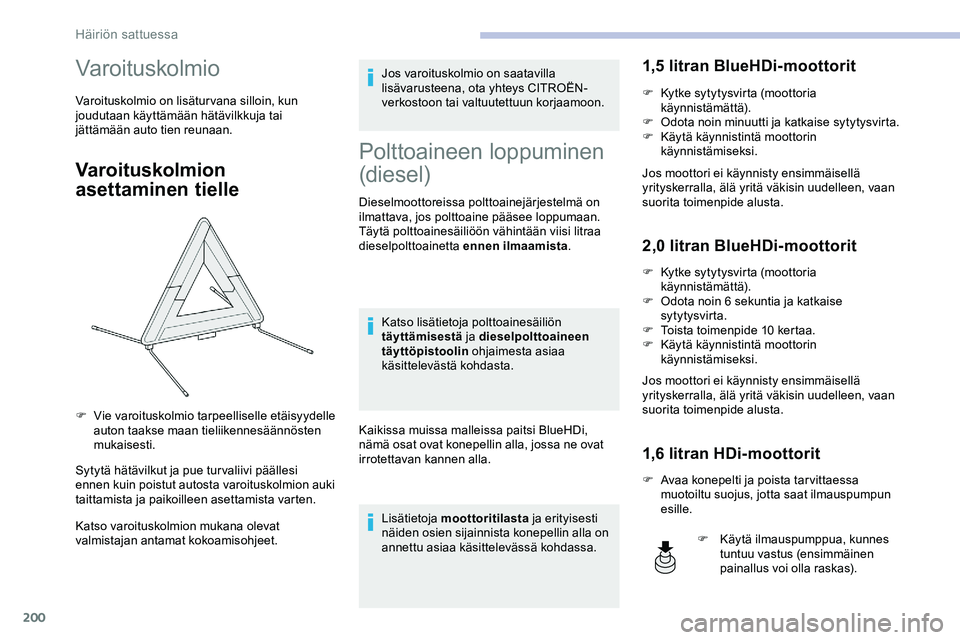 CITROEN JUMPER SPACETOURER 2020 Omistajan Käsikirjat (in Finnish) 200
Varoituskolmio
Varoituskolmio on lisäturvana silloin, kun
joudutaan käyttämään hätävilkkuja tai
jättämään auto tien reunaan.
Varoituskolmion
asettaminen tielle
Sytytä hätävilkut j CITROEN JUMPER SPACETOURER 2020 Omistajan Käsikirjat (in Finnish) 200
Varoituskolmio
Varoituskolmio on lisäturvana silloin, kun
joudutaan käyttämään hätävilkkuja tai
jättämään auto tien reunaan.
Varoituskolmion
asettaminen tielle
Sytytä hätävilkut j