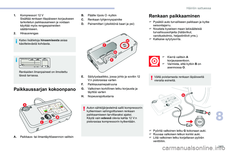 CITROEN JUMPER SPACETOURER 2020 Omistajan Käsikirjat (in Finnish) 203
1.Kompressori 12 V
Sisältää renkaan tilapäiseen korjaukseen
tarkoitetun paikkausaineen ja voidaan
käyttää myös rengaspaineiden
säätämiseen.
2. Hinausrengas
Katso lisätietoja hinaami CITROEN JUMPER SPACETOURER 2020 Omistajan Käsikirjat (in Finnish) 203
1.Kompressori 12 V
Sisältää renkaan tilapäiseen korjaukseen
tarkoitetun paikkausaineen ja voidaan
käyttää myös rengaspaineiden
säätämiseen.
2. Hinausrengas
Katso lisätietoja hinaami